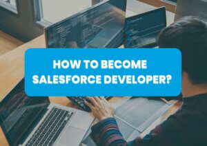 What Is Salesforce Developer? How to become salesforce developer